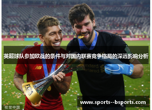 英超球队参加欧战的条件与对国内联赛竞争格局的深远影响分析
