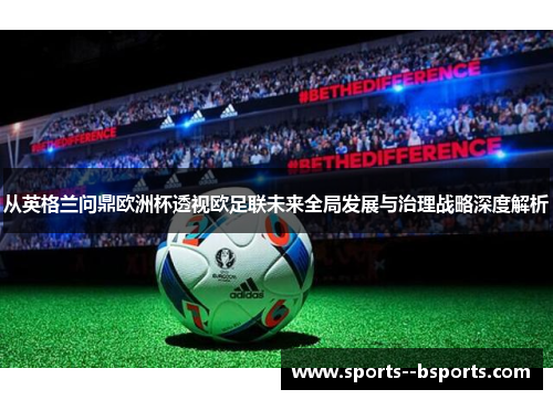 从英格兰问鼎欧洲杯透视欧足联未来全局发展与治理战略深度解析