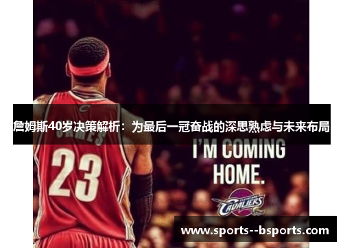 詹姆斯40岁决策解析:为最后一冠奋战的深思熟虑与未来布局 詹姆斯40岁决策解析:为最后一冠奋战的深思熟虑与未来布局