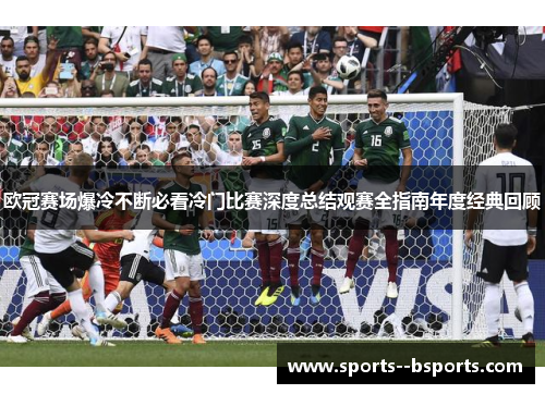 欧冠赛场爆冷不断必看冷门比赛深度总结观赛全指南年度经典回顾 欧冠赛场爆冷不断必看冷门比赛深度总结观赛全指南年度经典回顾