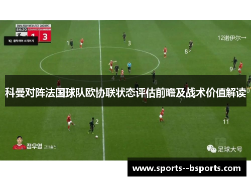 科曼对阵法国球队欧协联状态评估前瞻及战术价值解读 科曼对阵法国球队欧协联状态评估前瞻及战术价值解读
