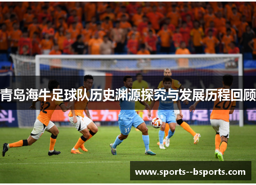 青岛海牛足球队历史渊源探究与发展历程回顾 青岛海牛足球队历史渊源探究与发展历程回顾